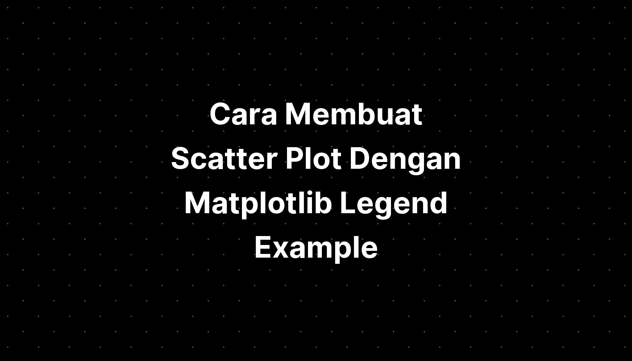 cara-membuat-scatter-plot-dengan-matplotlib-legend-example-imagesee